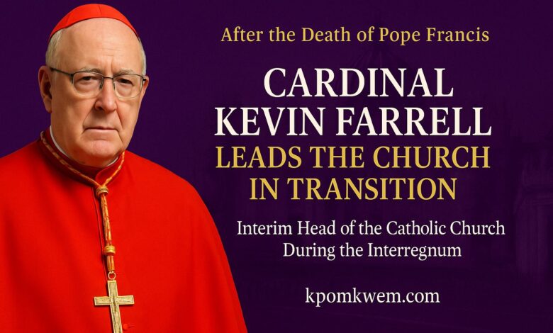 Cardinal Kevin Farrell Assumes Interim Leadership of Catholic Church After Pope Francis’ Death